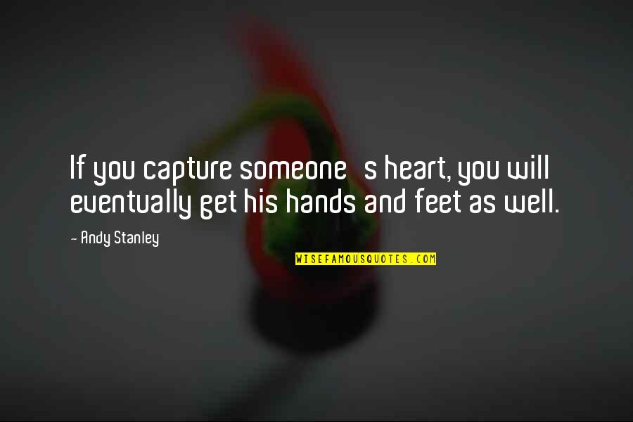 Maladjustment Of Choice Quotes By Andy Stanley: If you capture someone's heart, you will eventually