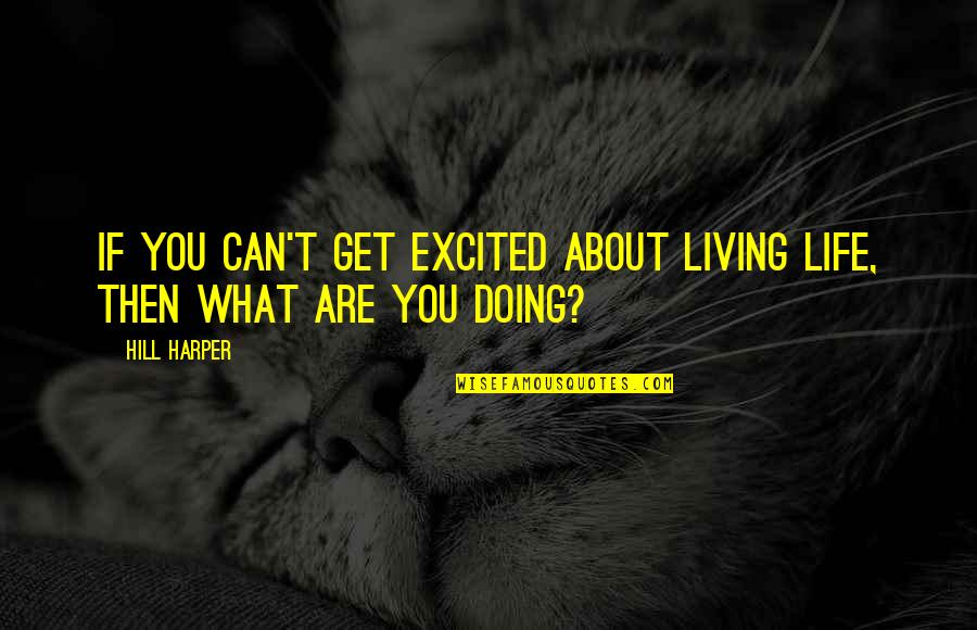 Maladjustment Of Choice Quotes By Hill Harper: If you can't get excited about living life,