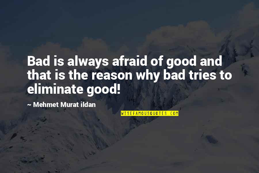 Maladminister Quotes By Mehmet Murat Ildan: Bad is always afraid of good and that Maladminister Quotes By Mehmet Murat Ildan: Bad is always afraid of good and that