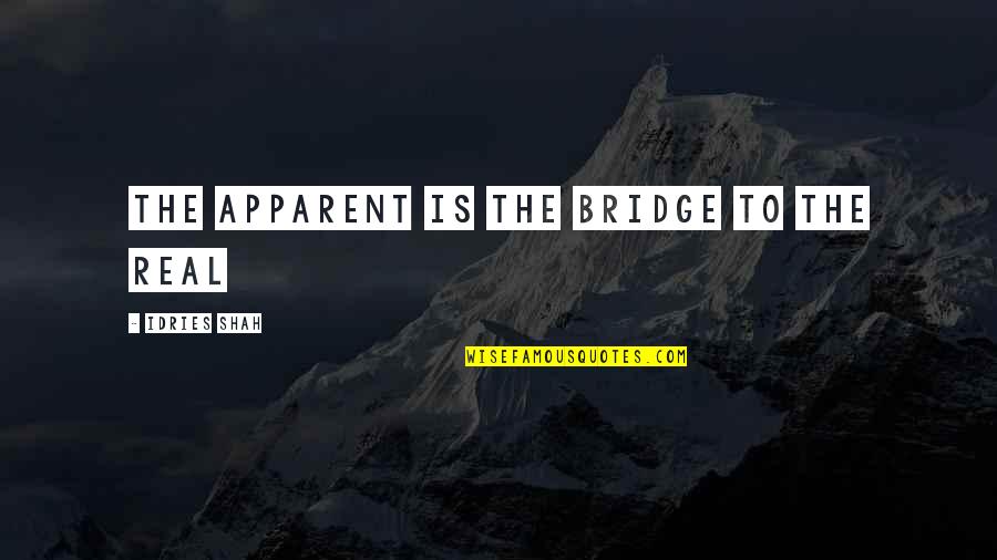 Maladroits Band Quotes By Idries Shah: The Apparent is the Bridge to the Real