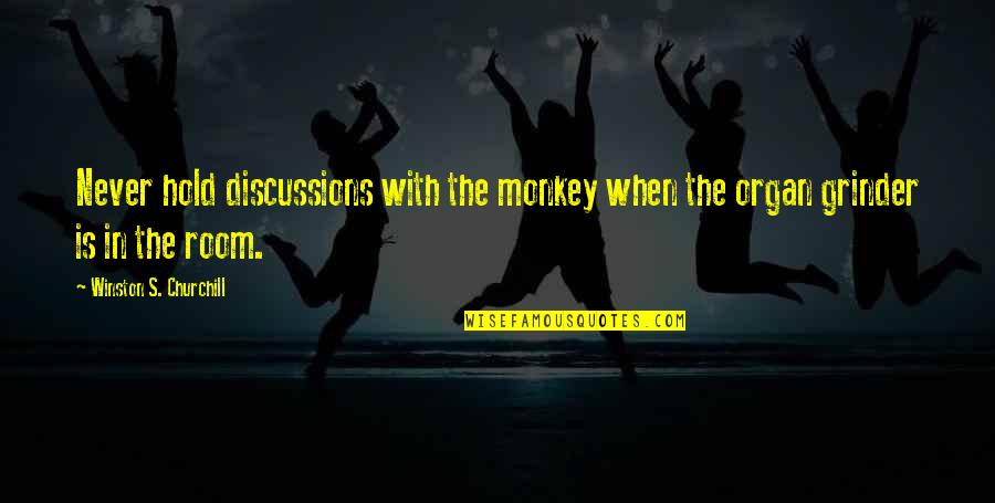 Maladroits Band Quotes By Winston S. Churchill: Never hold discussions with the monkey when the