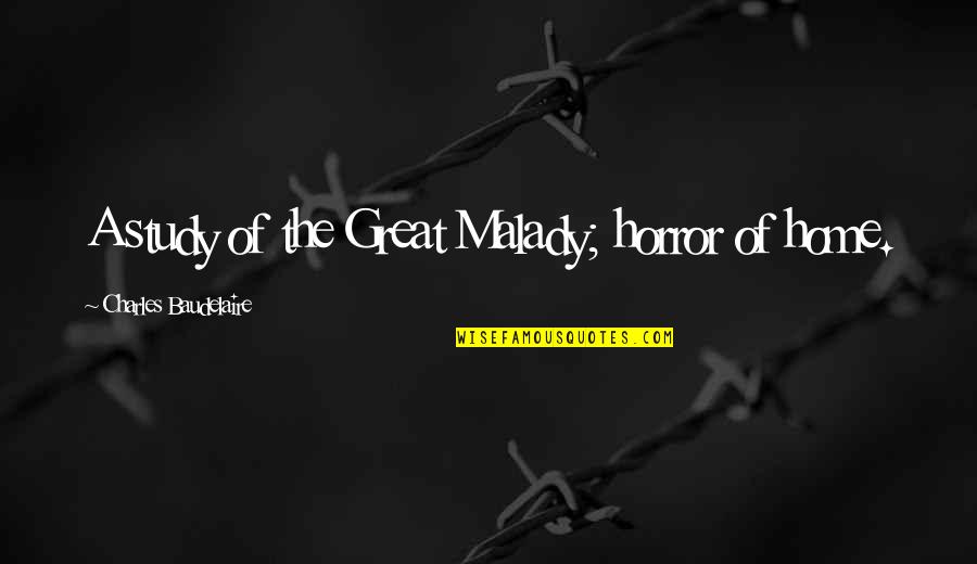 Malady Best Quotes By Charles Baudelaire: A study of the Great Malady; horror of Malady Best Quotes By Charles Baudelaire: A study of the Great Malady; horror of