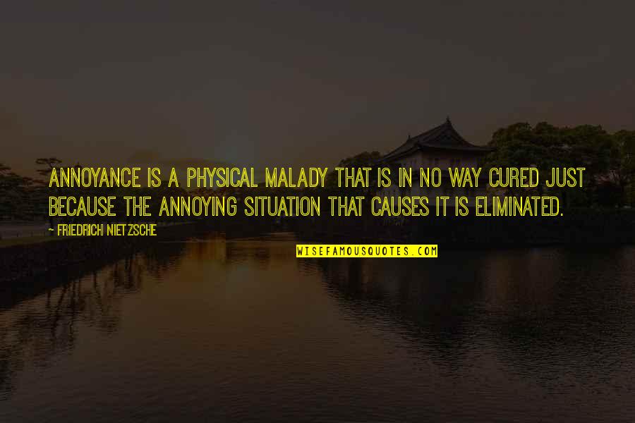 Malady Quotes By Friedrich Nietzsche: Annoyance is a physical malady that is in