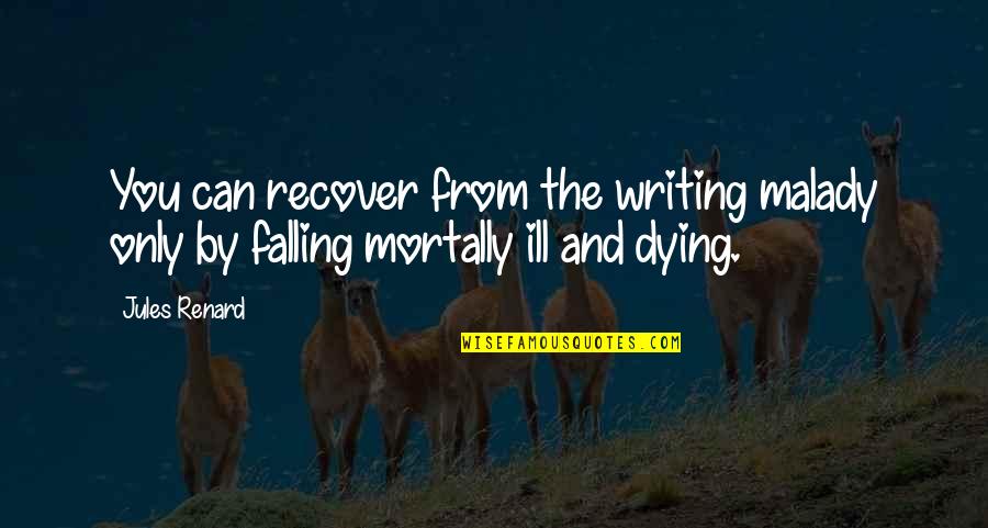 Malady Quotes By Jules Renard: You can recover from the writing malady only