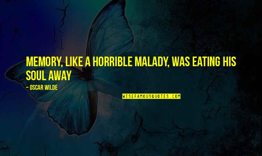 Malady Quotes By Oscar Wilde: Memory, like a horrible malady, was eating his