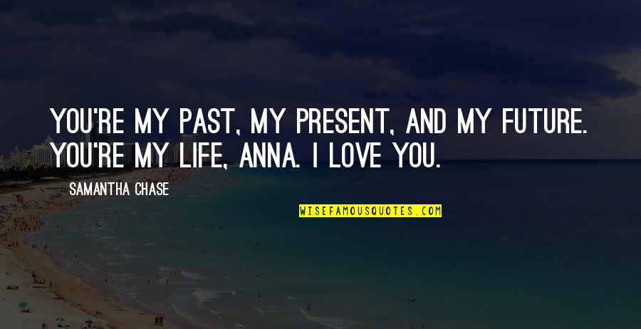 Malafaia Passagem Quotes By Samantha Chase: You're my past, my present, and my future.