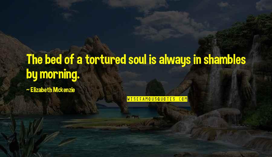 Malaffare En Quotes By Elizabeth Mckenzie: The bed of a tortured soul is always Malaffare En Quotes By Elizabeth Mckenzie: The bed of a tortured soul is always