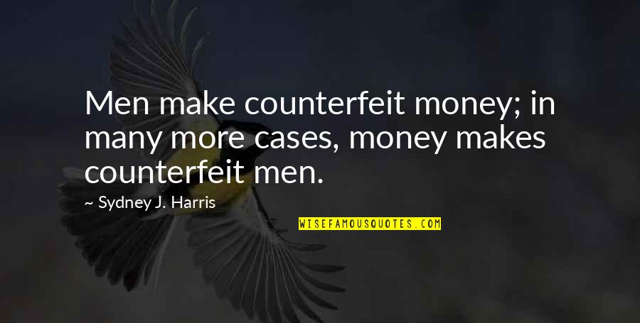 Malaga Quotes By Sydney J. Harris: Men make counterfeit money; in many more cases,