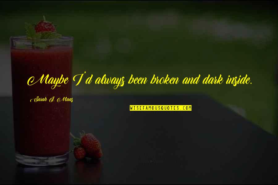 Malagic Doo Quotes By Sarah J. Maas: Maybe I'd always been broken and dark inside. Malagic Doo Quotes By Sarah J. Maas: Maybe I'd always been broken and dark inside.