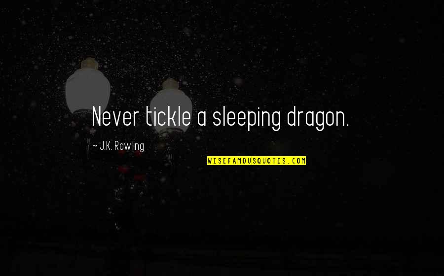 Malagurski Marihuana Quotes By J.K. Rowling: Never tickle a sleeping dragon.