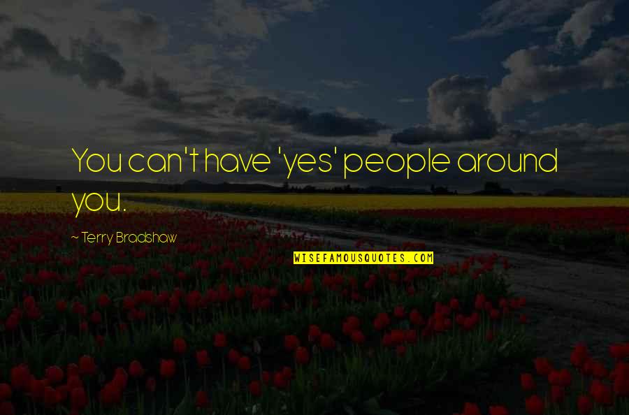 Malaguti F12 Quotes By Terry Bradshaw: You can't have 'yes' people around you.