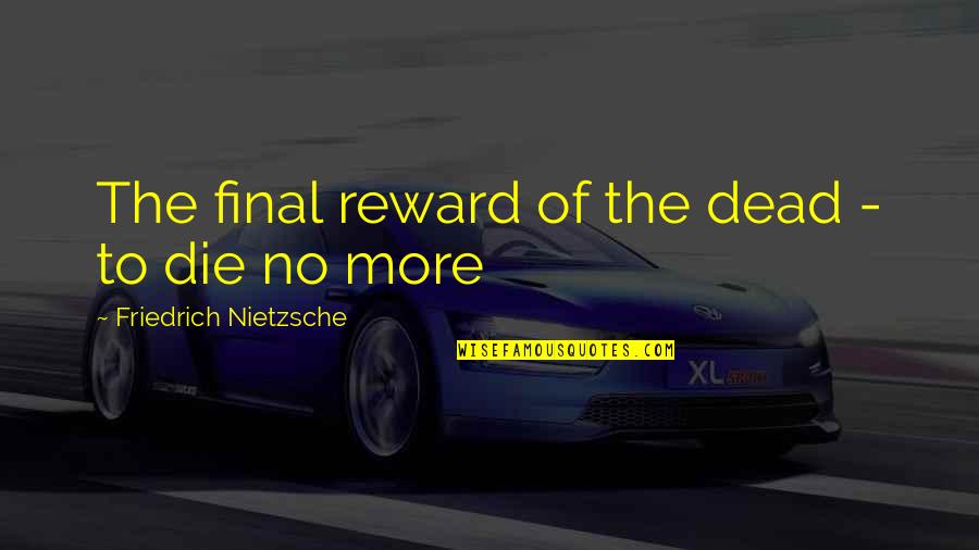 Malaguzzi Quotes By Friedrich Nietzsche: The final reward of the dead - to