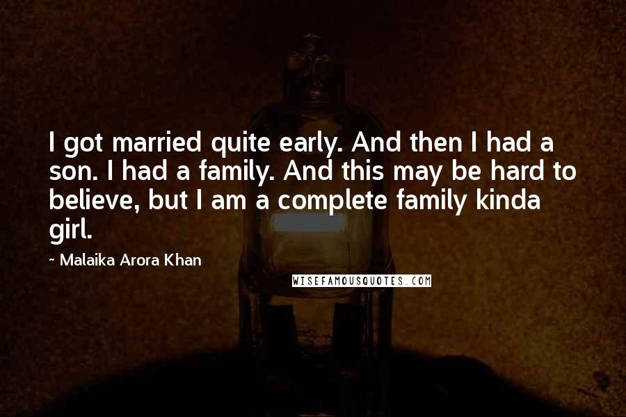 Malaika Arora Khan quotes: I got married quite early. And then I had a son. I had a family. And this may be hard to believe, but I am a complete family kinda girl.