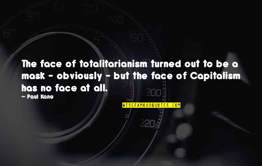 Malaikat Tanpa Sayap Quotes By Paul Kane: The face of totalitarianism turned out to be