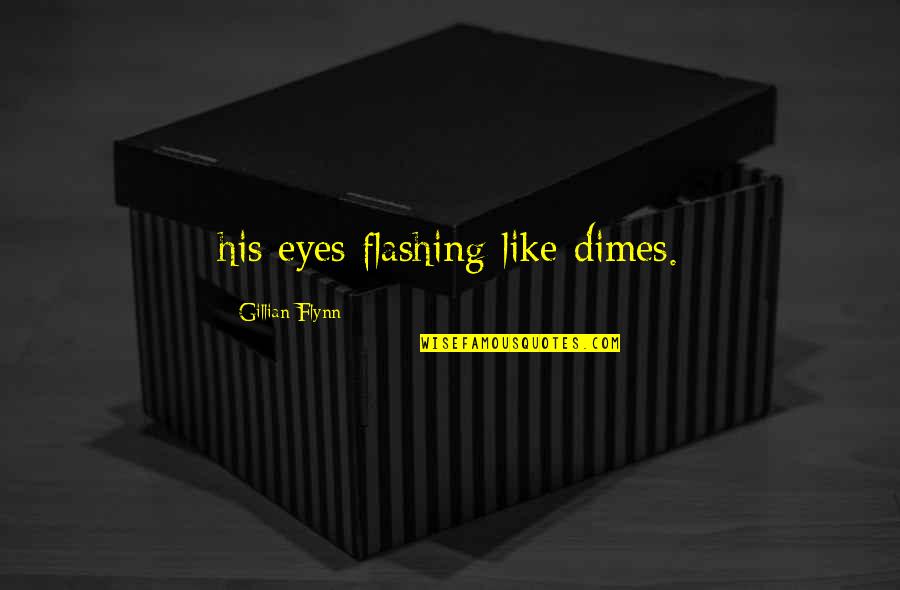 Malajube Quotes By Gillian Flynn: his eyes flashing like dimes.
