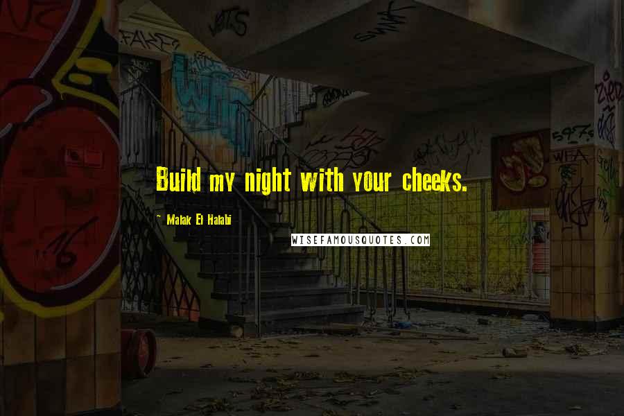 Malak El Halabi quotes: Build my night with your cheeks.