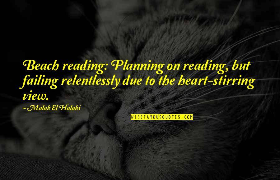 Malak Quotes By Malak El Halabi: Beach reading: Planning on reading, but failing relentlessly