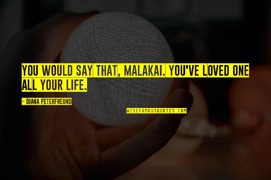 Malakai Quotes By Diana Peterfreund: You would say that, Malakai. You've loved one Malakai Quotes By Diana Peterfreund: You would say that, Malakai. You've loved one