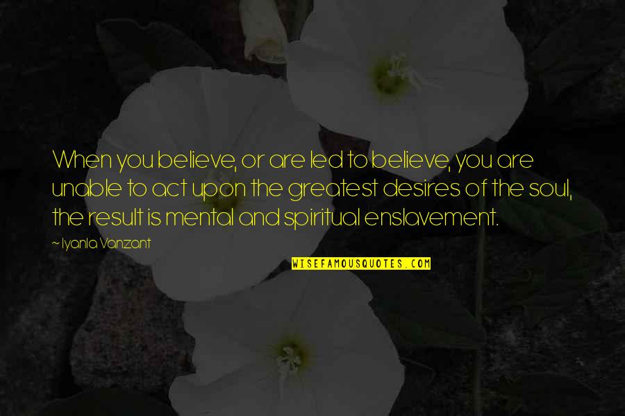 Malakai Quotes By Iyanla Vanzant: When you believe, or are led to believe,