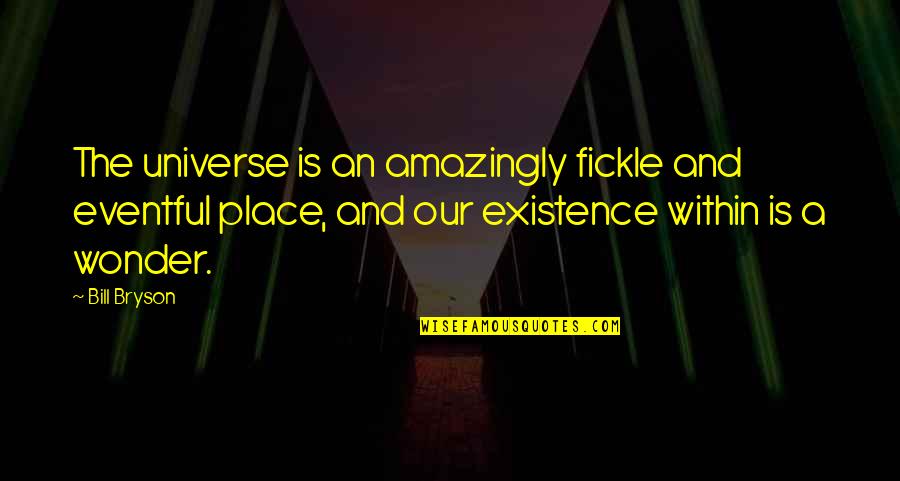 Malakai Salu Quotes By Bill Bryson: The universe is an amazingly fickle and eventful Malakai Salu Quotes By Bill Bryson: The universe is an amazingly fickle and eventful