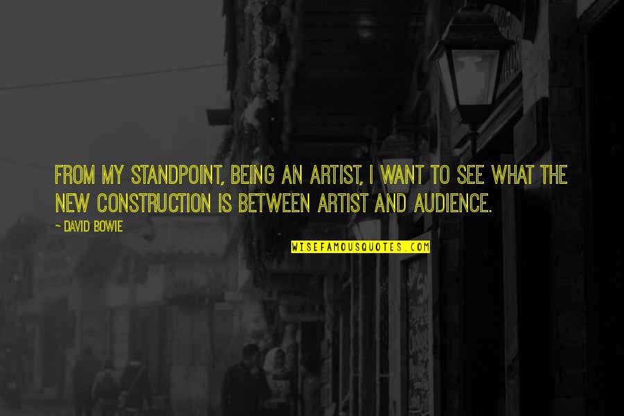 Malakai Salu Quotes By David Bowie: From my standpoint, being an artist, I want Malakai Salu Quotes By David Bowie: From my standpoint, being an artist, I want