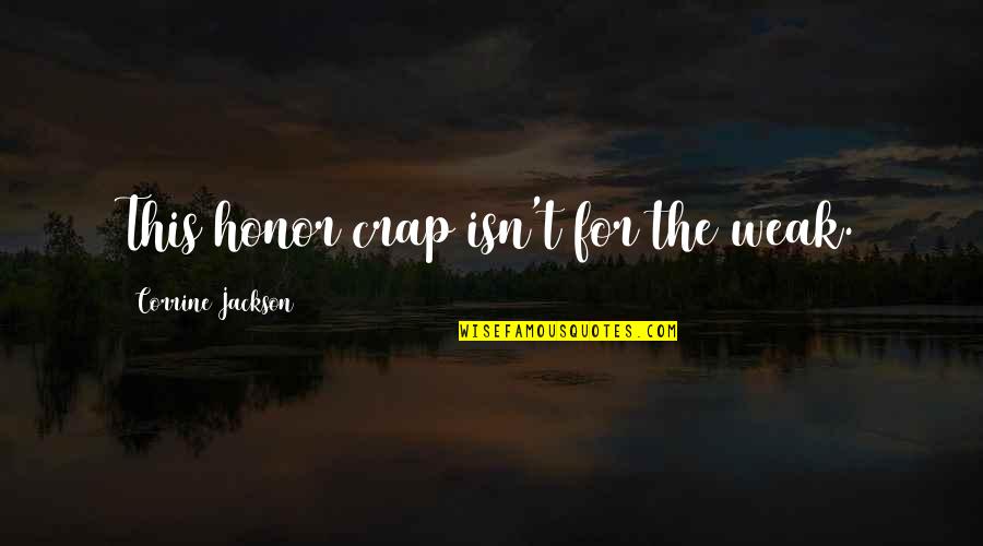 Malakand Quotes By Corrine Jackson: This honor crap isn't for the weak. Malakand Quotes By Corrine Jackson: This honor crap isn't for the weak.