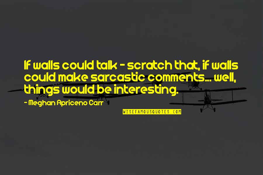 Malakas Quotes By Meghan Apriceno Carr: If walls could talk - scratch that, if