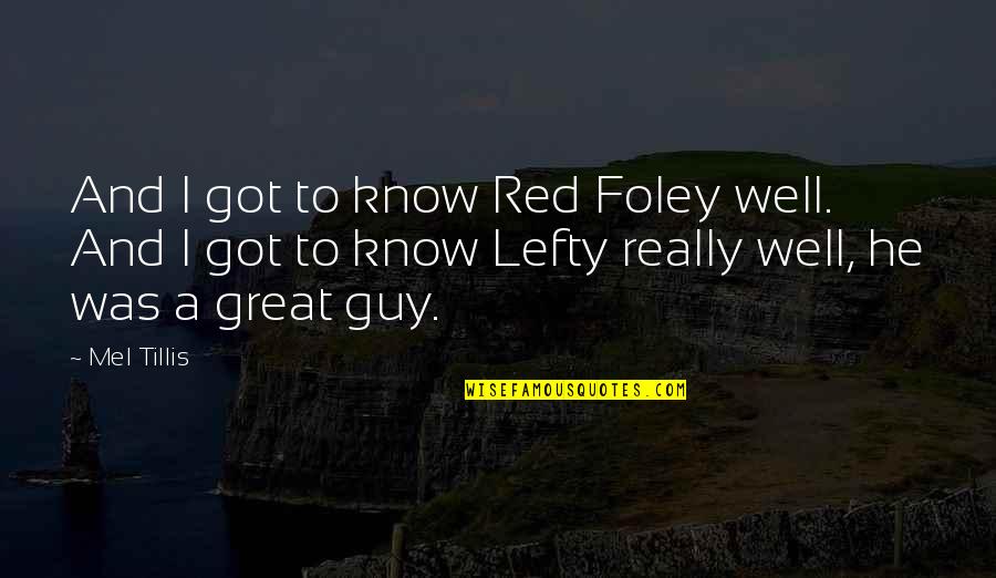 Malakeh Gedayan Quotes By Mel Tillis: And I got to know Red Foley well.
