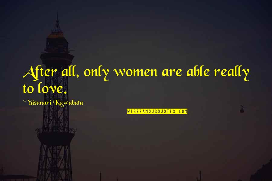 Malaki Ulo Quotes By Yasunari Kawabata: After all, only women are able really to