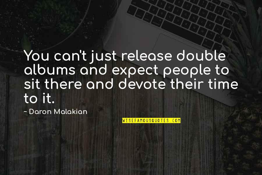 Malakian Daron Quotes By Daron Malakian: You can't just release double albums and expect