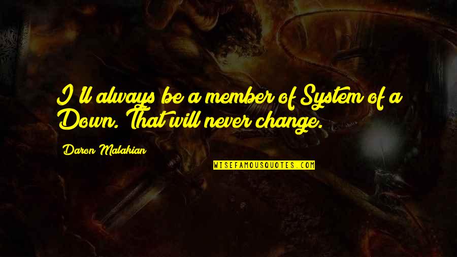 Malakian Daron Quotes By Daron Malakian: I'll always be a member of System of