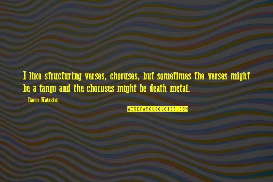Malakian Daron Quotes By Daron Malakian: I like structuring verses, choruses, but sometimes the