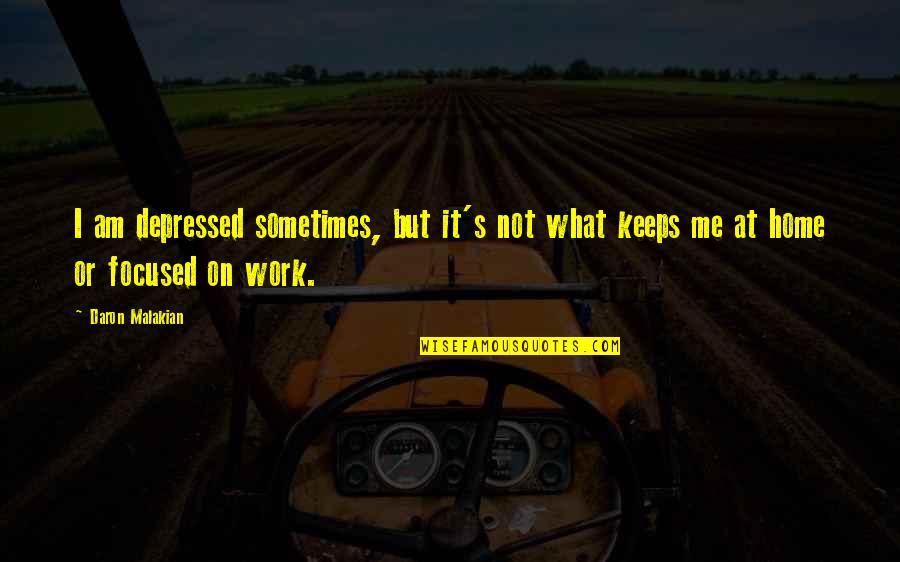 Malakian Daron Quotes By Daron Malakian: I am depressed sometimes, but it's not what