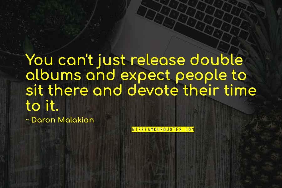Malakian Quotes By Daron Malakian: You can't just release double albums and expect