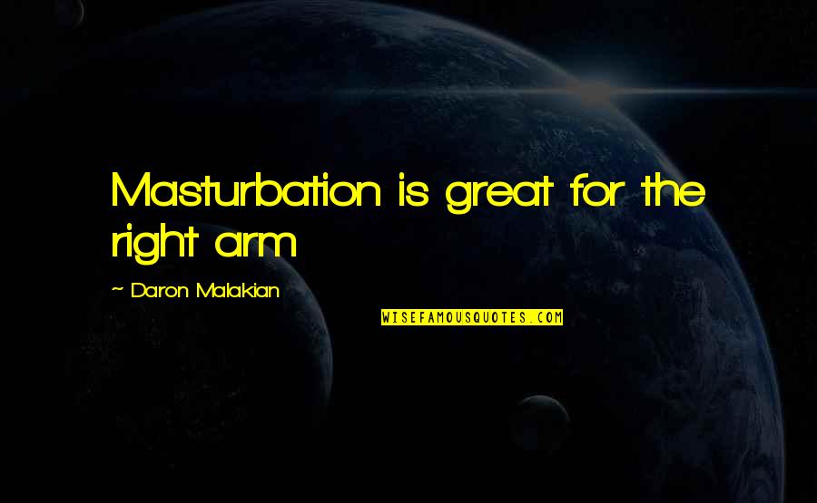 Malakian Quotes By Daron Malakian: Masturbation is great for the right arm