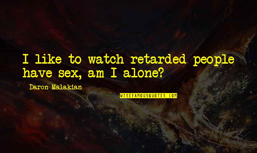 Malakian Quotes By Daron Malakian: I like to watch retarded people have sex,