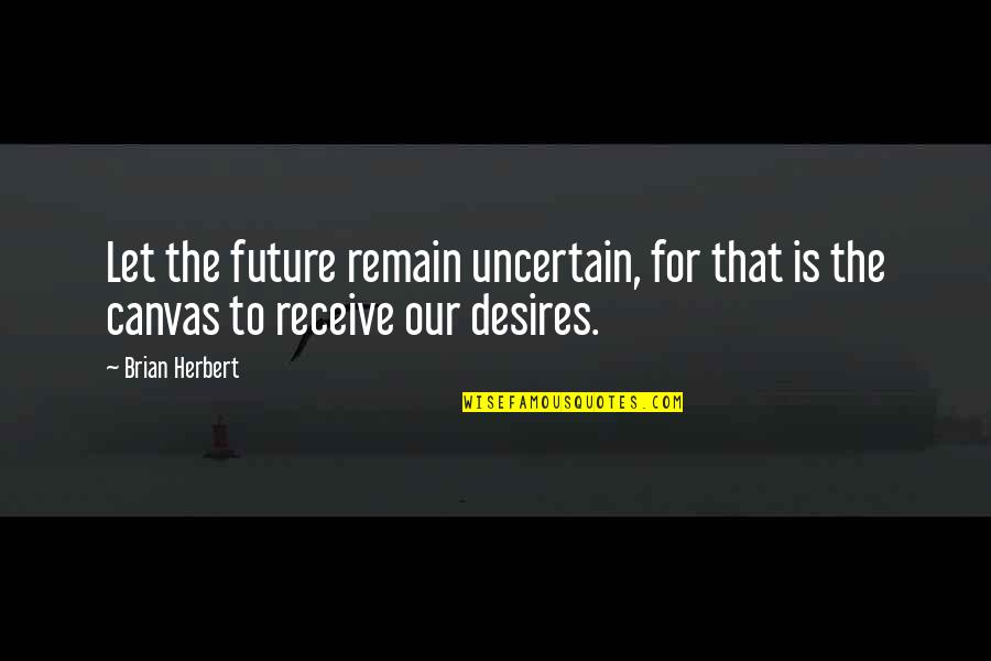 Malaking Tae Quotes By Brian Herbert: Let the future remain uncertain, for that is