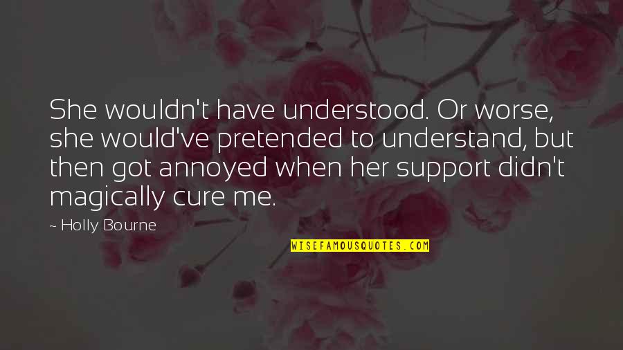 Malaking Tae Quotes By Holly Bourne: She wouldn't have understood. Or worse, she would've Malaking Tae Quotes By Holly Bourne: She wouldn't have understood. Or worse, she would've