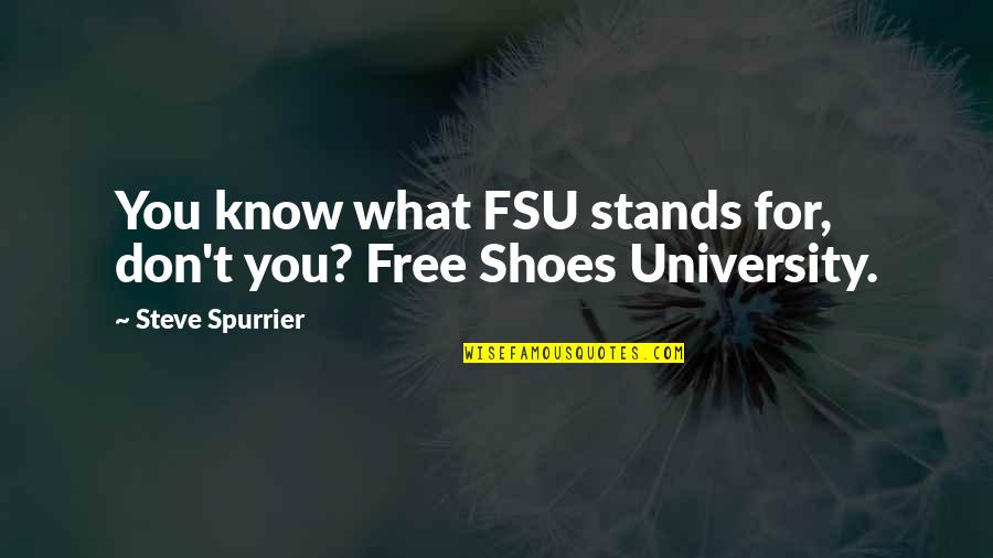 Malaking Tae Quotes By Steve Spurrier: You know what FSU stands for, don't you? Malaking Tae Quotes By Steve Spurrier: You know what FSU stands for, don't you?