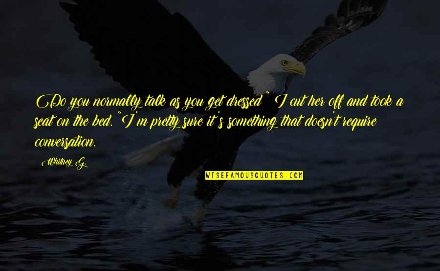 Malaking Tae Quotes By Whitney G.: Do you normally talk as you get dressed?" Malaking Tae Quotes By Whitney G.: Do you normally talk as you get dressed?"