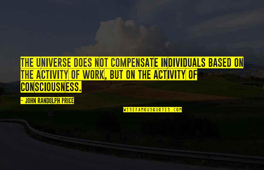 Malaking Ulo Quotes By John Randolph Price: The Universe does not compensate individuals based on