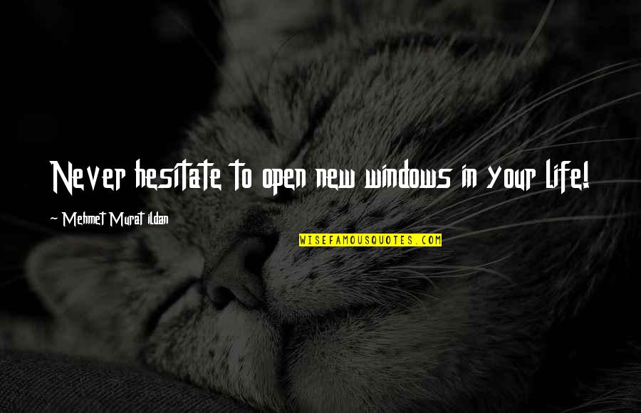 Malakit Quotes By Mehmet Murat Ildan: Never hesitate to open new windows in your Malakit Quotes By Mehmet Murat Ildan: Never hesitate to open new windows in your