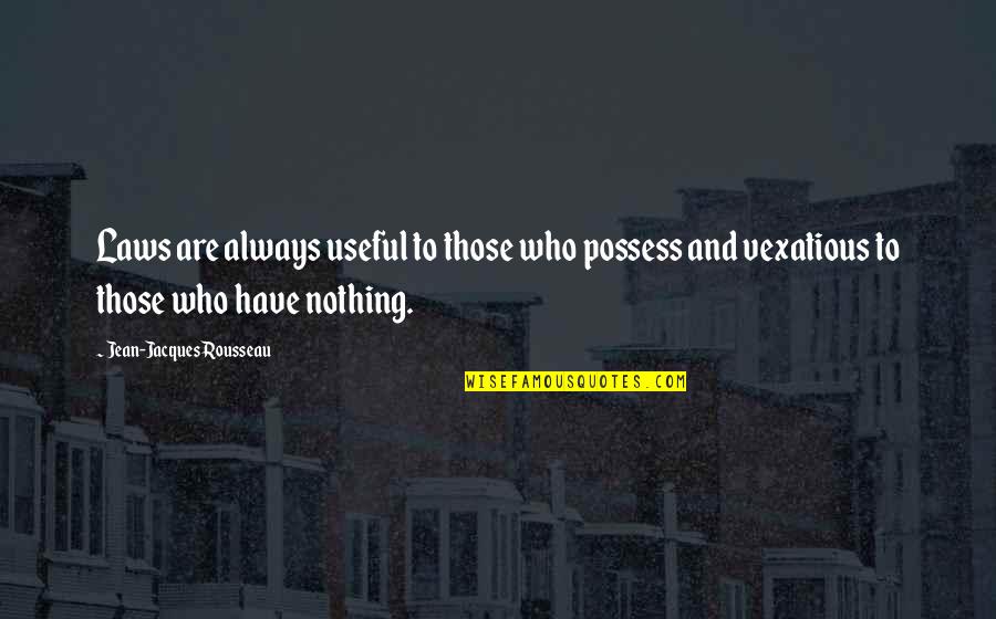 Malala Powerful Quotes By Jean-Jacques Rousseau: Laws are always useful to those who possess Malala Powerful Quotes By Jean-Jacques Rousseau: Laws are always useful to those who possess