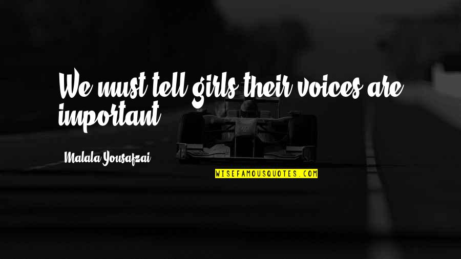 Malala Quotes By Malala Yousafzai: We must tell girls their voices are important. Malala Quotes By Malala Yousafzai: We must tell girls their voices are important.
