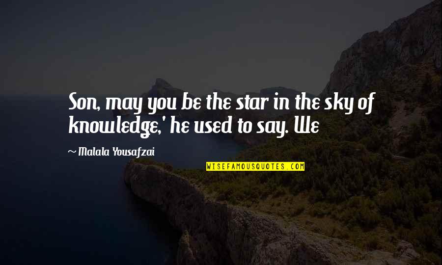 Malala Quotes By Malala Yousafzai: Son, may you be the star in the