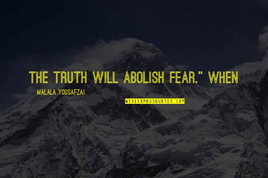 Malala Quotes By Malala Yousafzai: The truth will abolish fear." When