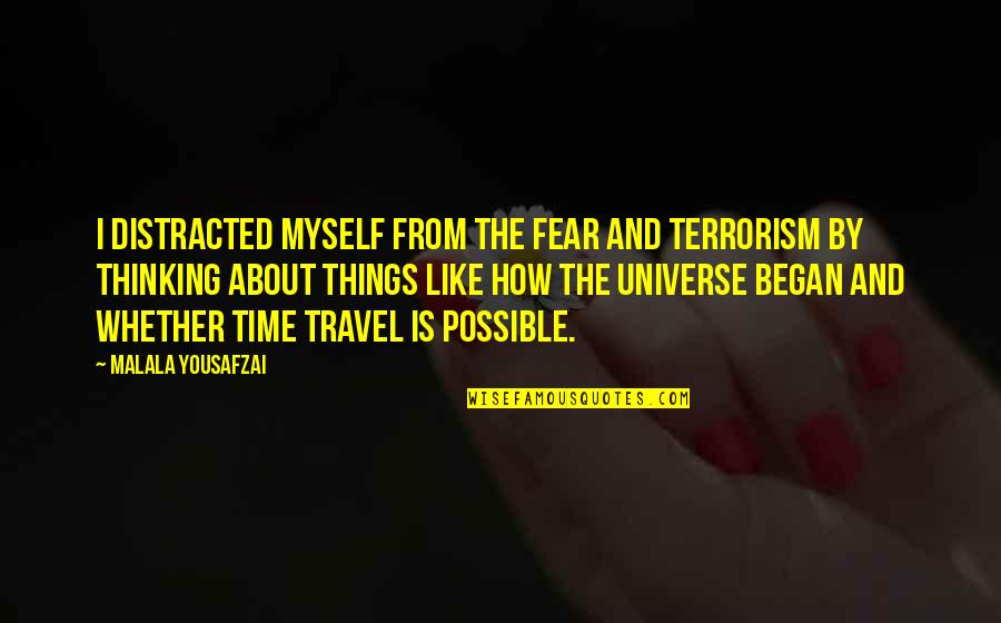 Malala Quotes By Malala Yousafzai: I distracted myself from the fear and terrorism