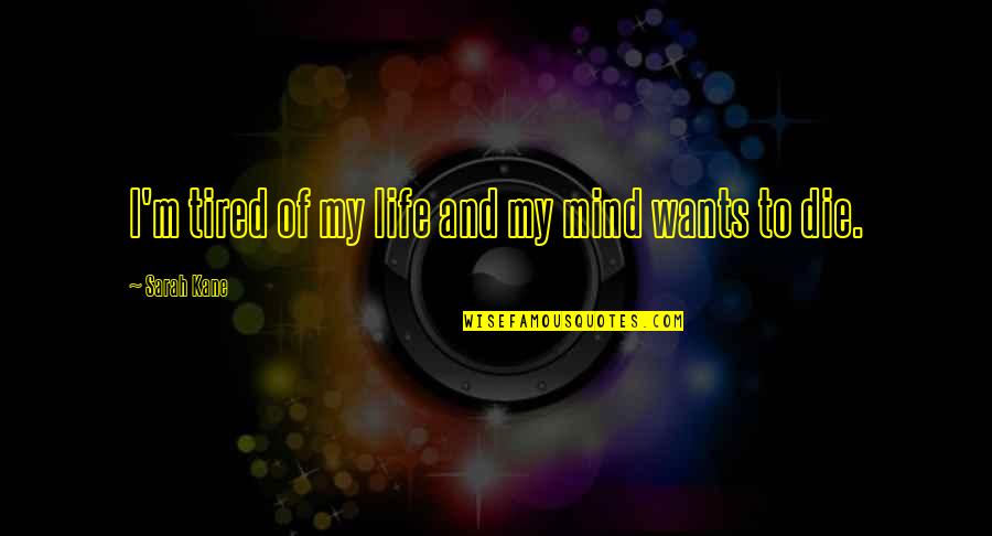 Malala Speech Quotes By Sarah Kane: I'm tired of my life and my mind Malala Speech Quotes By Sarah Kane: I'm tired of my life and my mind
