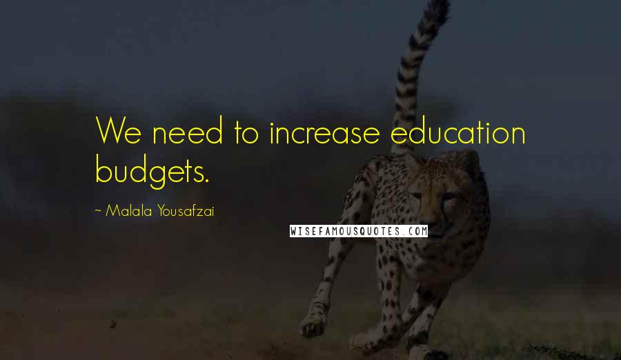 Malala Yousafzai quotes: We need to increase education budgets.