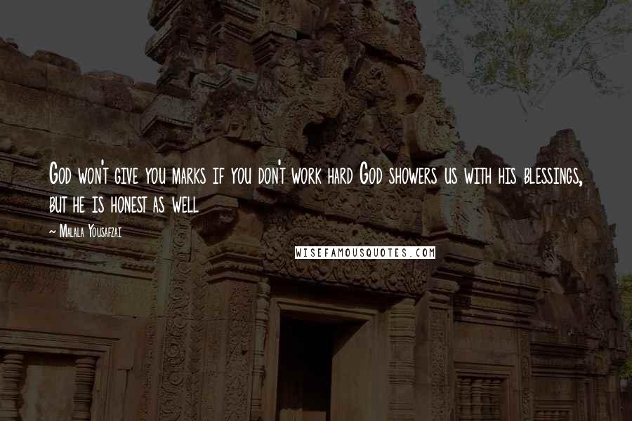 Malala Yousafzai quotes: God won't give you marks if you don't work hard God showers us with his blessings, but he is honest as well Malala Yousafzai quotes: God won't give you marks if you don't work hard God showers us with his blessings, but he is honest as well